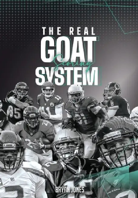 The Real Goat Scoring System: The most comprehensive analysis of a quarterback's career ever created by Bryan Jones, Artisan Publishing's
