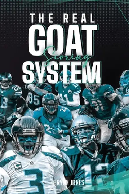 The Real Goat Scoring System: The most comprehensive analysis of a quarterback's career ever created by Bryan Jones, Artisan Publishing's