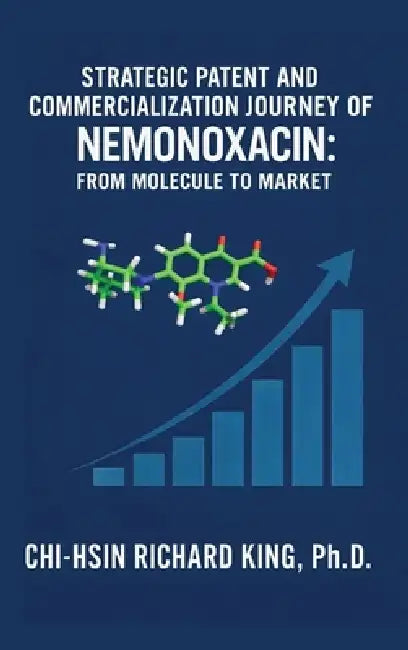 Strategic Patent and Commercialization Journey of Nemonoxacin: From Molecule to Market by Chi-Hsin Richard King