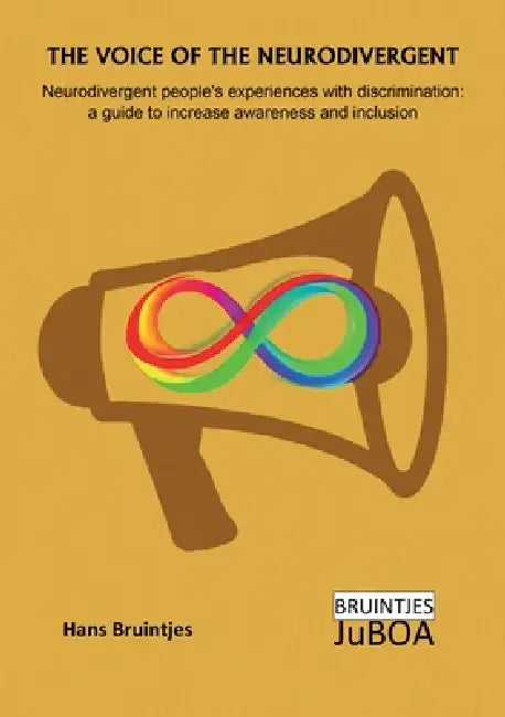 The Voice of the Neurodivergent: Neurodivergent people's experiences with discrimination: a guide to increase awareness and inclusion by Hans Bruintjes