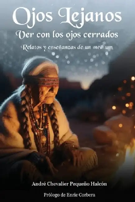 Ojos Lejanos: Ver con los ojos cerrados Relatos y enseñanzas de un médium by André Pequeño Halcón Chevalier, Adriana de Carlos