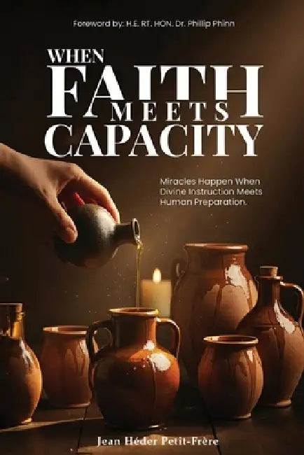 When Faith Meets Capacity: Miracles Happen When Divine Instruction Meets Human Preparation by Jean Héder Petit-Frère