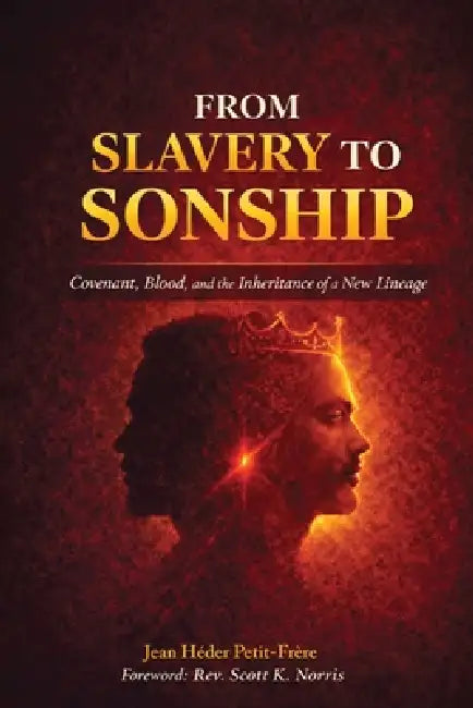 From Slavery To Sonship: Covenant, Blood, and the Inheritance of a New Lineage by Jean Héder Petit-Frère