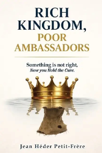Rich Kingdom, Poor Ambassadors: Something Is Not Right. Now You Hold the Cure by Jean Héder Petit-Frère
