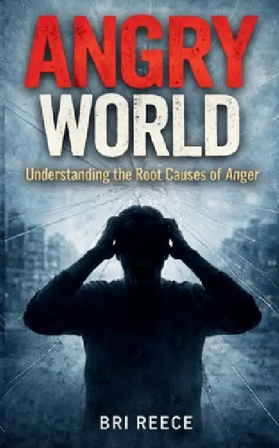 Angry World: Understanding the Root Causes of Anger: Understanding the Root Cau by Fisher Reece