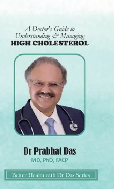 A Doctor's Guide to Understanding & Managing HIGH CHOLESTEROL by Prabhat Das