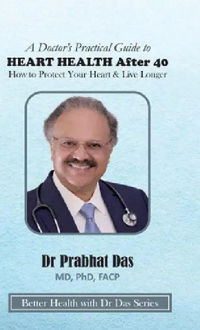 A Doctor's Practical Guide to HEART HEALTH After 40 by Prabhat Das