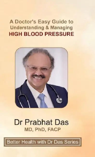 A Doctor's Easy Guide to Understanding & Managing HIGH BLOOD PRESSURE by Prabhat Das
