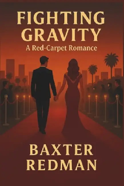 Fighting Gravity: A Red-Carpet Romance by Baxter Redman