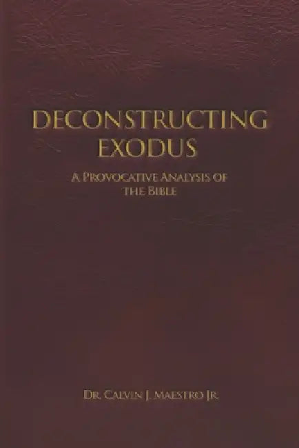 Deconstructing Exodus: A Provocative Analysis of The Bible by Book Writing Pioneer, Jr. J. Maestro Calvin