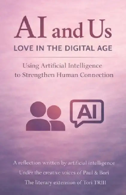 AI and Us: Love in the Digital Age: Using Artificial Intelligence to Strengthen Human Connection by III Beeks Paul, Elsie Alvarado-Monsanto, Bori Triii