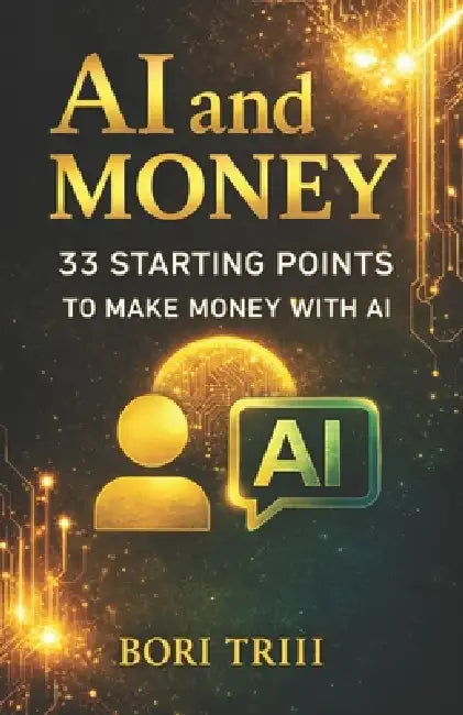 AI and Money: 33 Starting Points for Making Money with AI by III Beeks Paul, Bori Triii