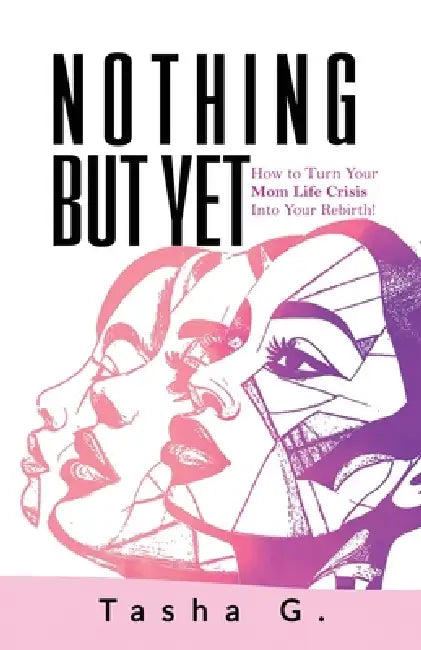Nothing But Yet: How to Turn Your Mom Life Crisis Into Your Rebirth! by Latasha Snell-Gatling