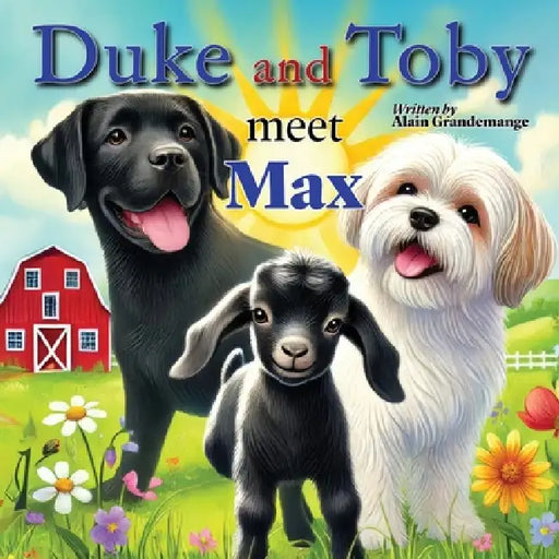 Duke and Toby Meet Max: A Heartwarming Tale of Resilience and Overcoming Life's Challenges by Alain Grandemange, Alandrea Publishing