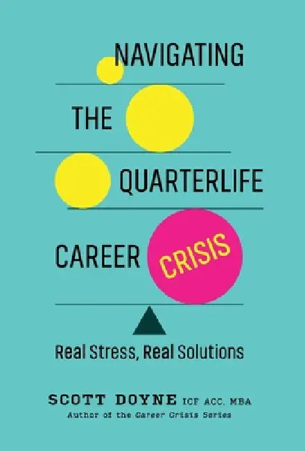 Navigating the Quarterlife Career Crisis: Real Stress, Real Solutions by Scott Doyne