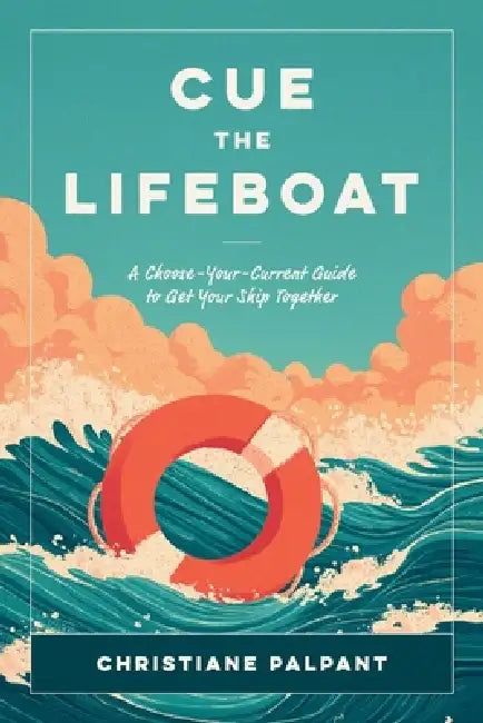 Cue the Lifeboat: A Choose-Your-Current Guide to Get Your Ship Together by Christiane Palpant