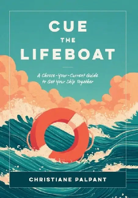 Cue the Lifeboat: A Choose-Your-Current Guide to Get Your Ship Together by Christiane Palpant