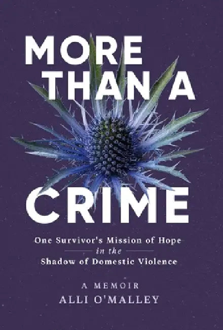 More than a Crime: One Survivor's Mission of Hope in the Shadow of Domestic Violence by Alli O'Malley
