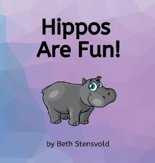 Hippos Are Fun! by Beth Stensvold