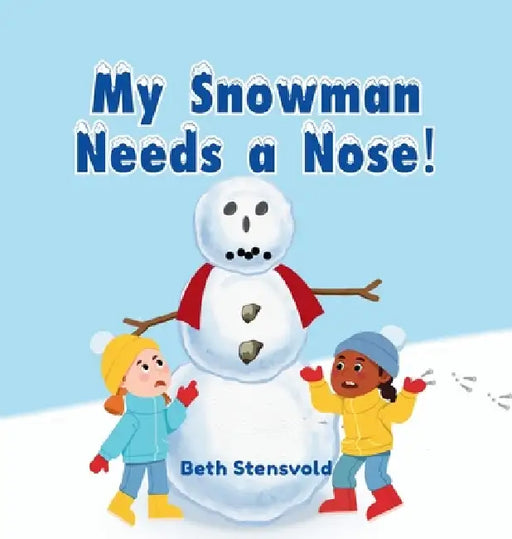 My Snowman Needs a Nose! by Beth Stensvold