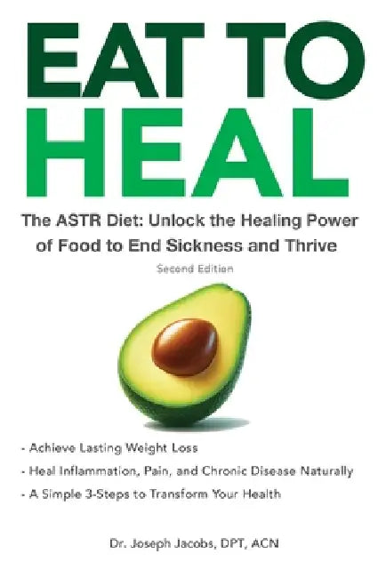 Eat to Heal: The ASTR Diet: Unlock the Healing Power of Food to End Sickness and Thrive by Joseph Jacobs