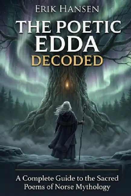 The Poetic Edda Decoded: A Complete Guide to the Sacred Poems of Norse Mythology by Erik Hansen