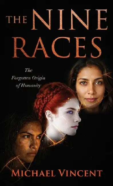 The Nine Races: The Forgotten Origin of Humanity by Michael Vincent
