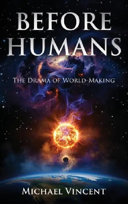 Before Humans: The Drama of World-Making by Michael Vincent
