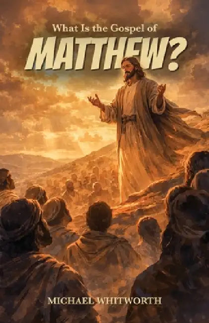 What Is the Gospel of Matthew? by Michael Whitworth