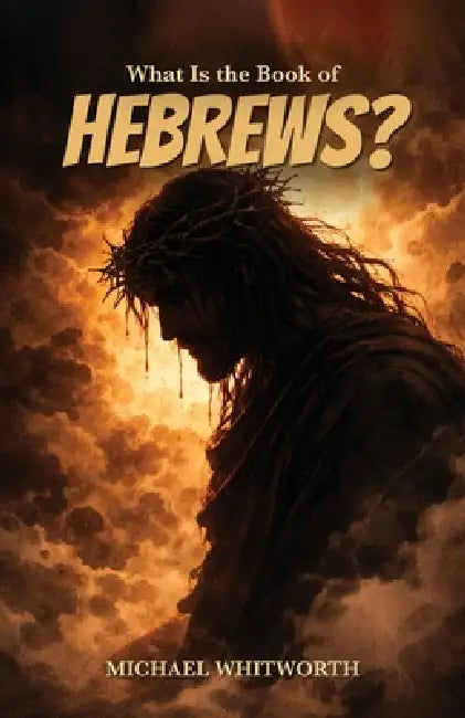 What Is the Book of Hebrews? by Michael Whitworth