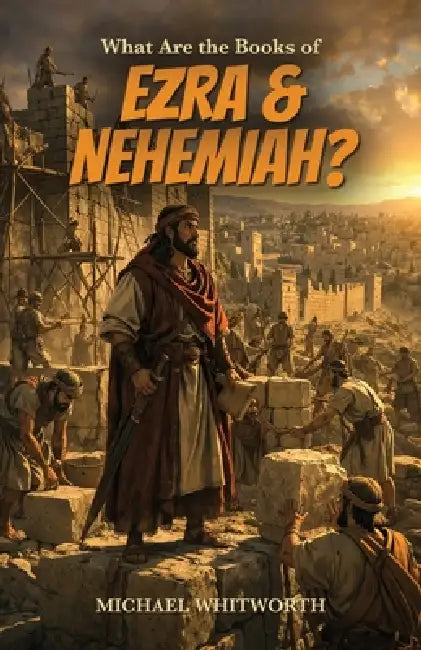 What Are the Books of Ezra & Nehemiah? by Michael Whitworth