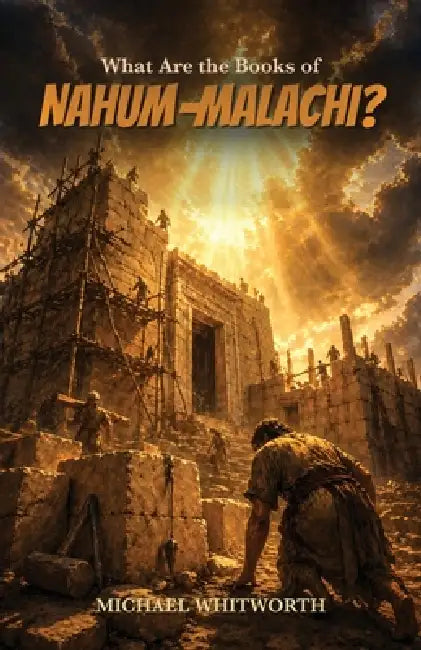 What Are the Books of Nahum-Malachi? by Michael Whitworth