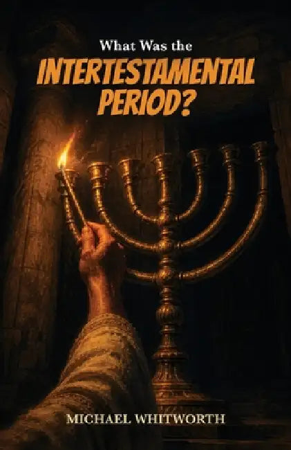 What Was the Intertestamental Period? by Michael Whitworth