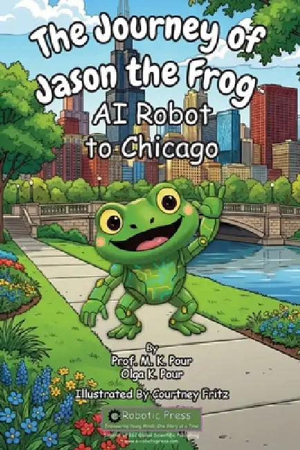 The Journey of Jason the Frog(TM) AI Robot to Chicago by Prof M. K. Pour, Olga K. Pour, Courtney Fritz