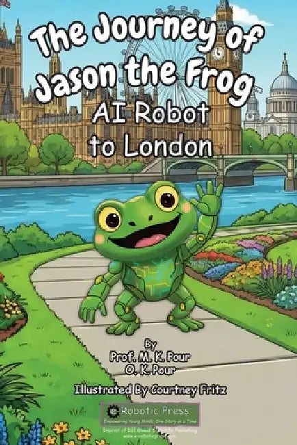 The Journey of Jason the Frog AI Robot to London by Prof M. K. Pour, O. K. Pour, Courtney Fritz