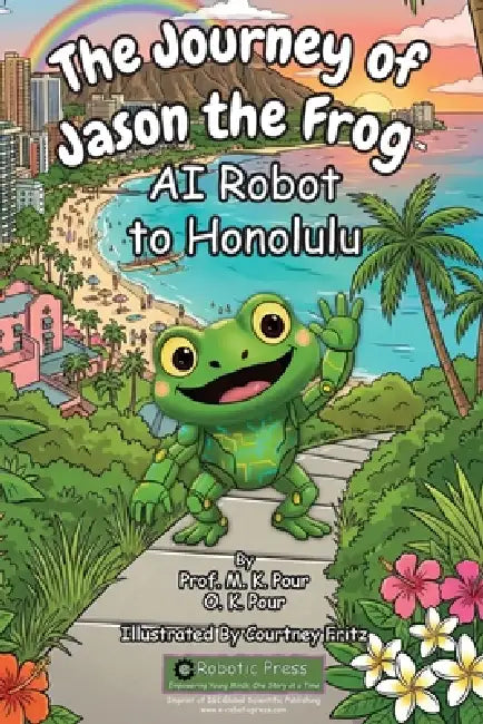 The Journey of Jason the Frog(TM) AI Robot to Honolulu by Prof M. K. Pour, O. K. Pour, Courtney Fritz