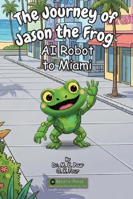The Journey of Jason the Frog(TM) AI Robot to Miami by M. K. Pour, O. K. Pour
