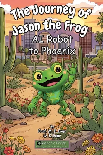 The Journey of Jason the Frog(TM) AI Robot to Phoenix by M. K. Pour, O. K. Pour