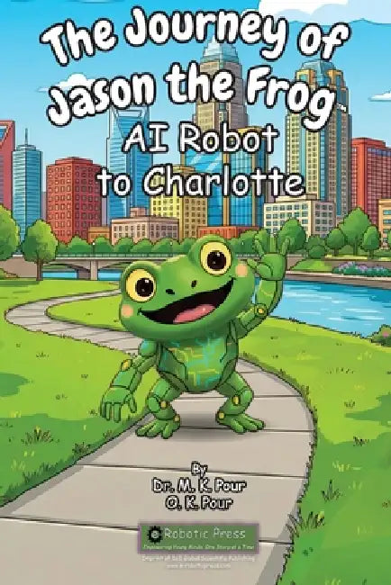The Journey of Jason the Frog(TM) AI Robot to Charlotte by M. K. Pour, O. K. Pour