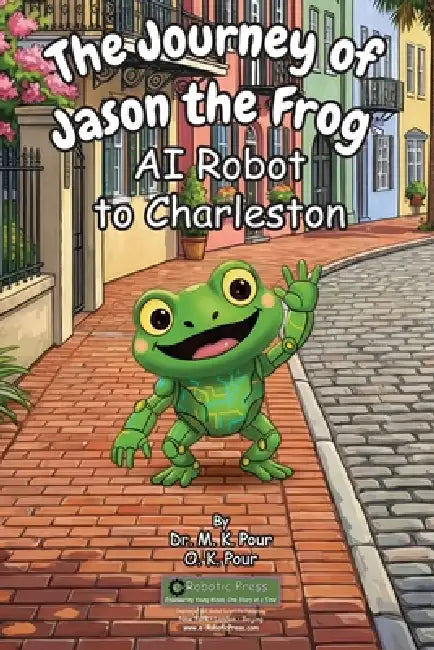 The Journey of Jason the Frog(TM) AI Robot to Charleston by M. K. Pour, O. K. Pour