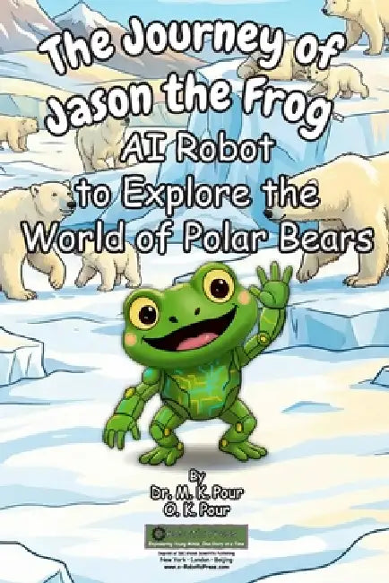 The Journey of Jason the Frog(TM) AI Robot to Explore the World of Polar Bears by M. K. Pour, O. K. Pour