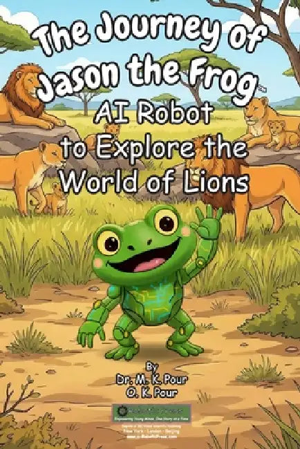 The Journey of Jason the Frog(TM) AI Robot to Explore the World of Lions by M. K. Pour, O. K. Pour