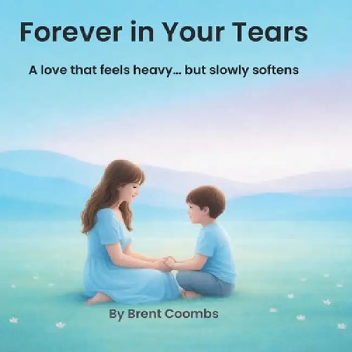 Forever in Your Tears: A love that feels heavy... but slowly softens by Brent Coombs