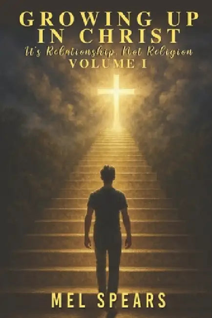 Growing up in Christ Volume I: It's Relationship, Not Religion by Inc Ibg Publications, Mel Spears