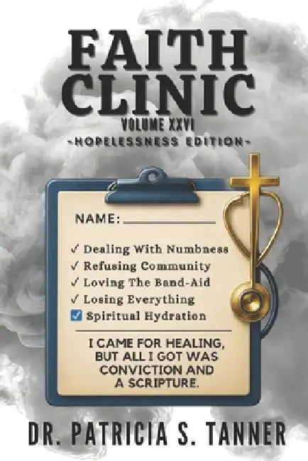 Faith Clinic Hopelessness Edition Volume XXVI: I Came for Healing, But All I Got Was Conviction And A Scripture by Inc Ibg Publications, Patricia S. Tanner