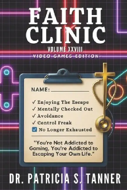 Faith Clinic Volume XXVIII Video Games Edition: You're Not Addicted to Gaming, You're Addicted to Escaping Your Own Life by Inc Ibg Publications, Patricia S. Tanner