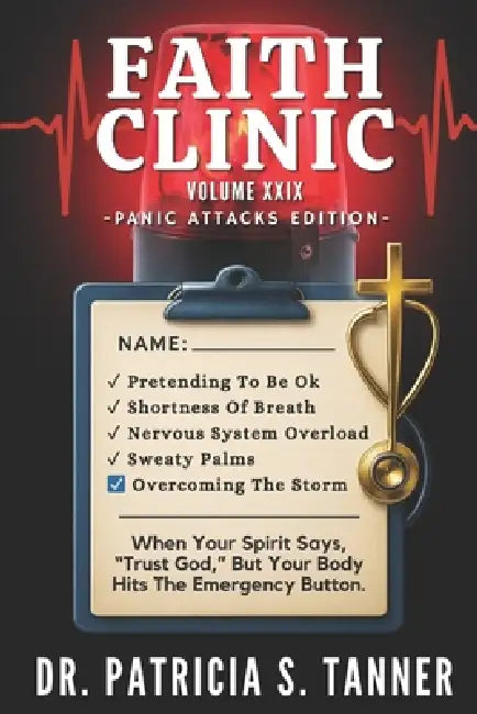 Faith Clinic Volume XXIX Panic Attacks Edition: When Your Spirit Says Trust God But Your Body Hits The Emergency Button by Inc Ibg Publications, Patricia S. Tanner