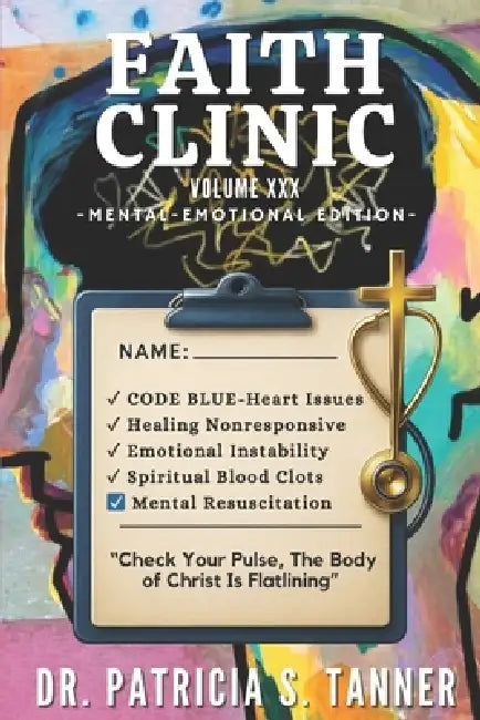 Faith Clinic Volume XXX Mental Emotional Edition: Check Your Pulse The Body of Christ Is Flatlining by Inc Ibg Publications, Patricia S. Tanner