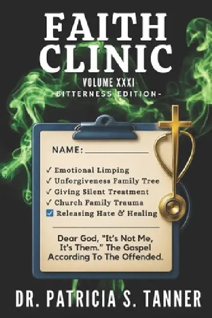 Faith Clinic Volume XXXI Bitterness Edition: Dear God, It's Not Me It's Them. The Gospel According To The Offended by Inc Ibg Publications, Patricia S. Tanner