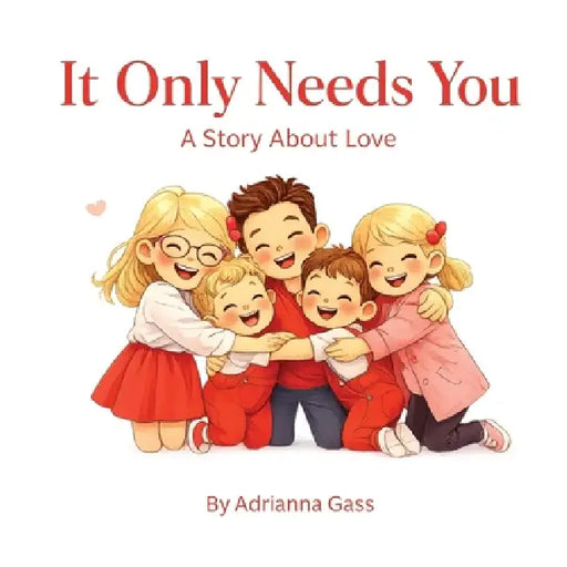 It Only Needs You: A Story About Love by Adrianna Gass